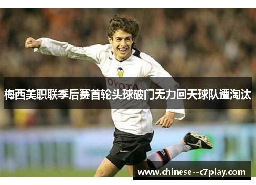 梅西美职联季后赛首轮头球破门无力回天球队遭淘汰