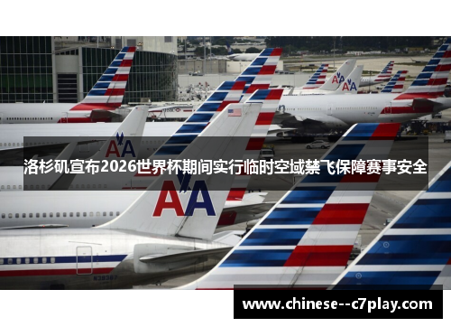 洛杉矶宣布2026世界杯期间实行临时空域禁飞保障赛事安全