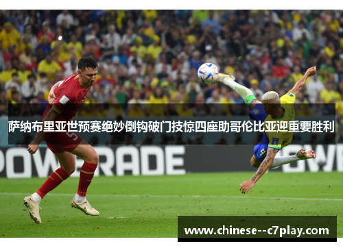萨纳布里亚世预赛绝妙倒钩破门技惊四座助哥伦比亚迎重要胜利
