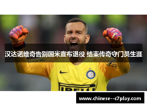 汉达诺维奇告别国米宣布退役 结束传奇守门员生涯