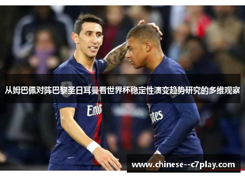 从姆巴佩对阵巴黎圣日耳曼看世界杯稳定性演变趋势研究的多维观察