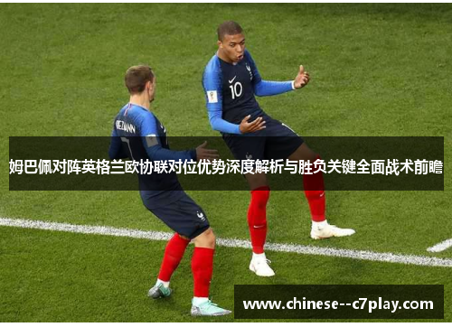 姆巴佩对阵英格兰欧协联对位优势深度解析与胜负关键全面战术前瞻