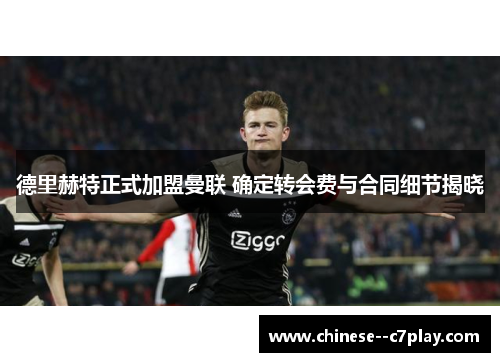 德里赫特正式加盟曼联 确定转会费与合同细节揭晓