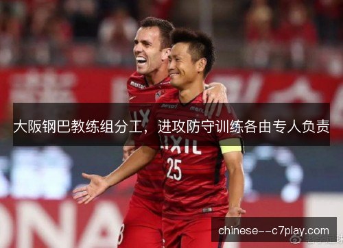 大阪钢巴教练组分工,进攻防守训练各由专人负责 大阪钢巴教练组分工,进攻防守训练各由专人负责